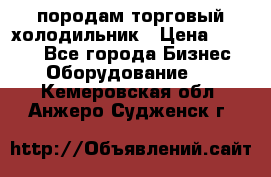 породам торговый холодильник › Цена ­ 6 000 - Все города Бизнес » Оборудование   . Кемеровская обл.,Анжеро-Судженск г.